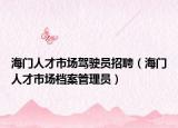 海門人才市場駕駛員招聘（海門人才市場檔案管理員）