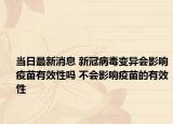 當(dāng)日最新消息 新冠病毒變異會影響疫苗有效性嗎 不會影響疫苗的有效性