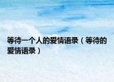 等待一個人的愛情語錄（等待的愛情語錄）