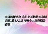 當(dāng)日最新消息 農(nóng)村宅基地將迎來新機(jī)遇1轉(zhuǎn)1入1退與每個人息息相關(guān)的哦