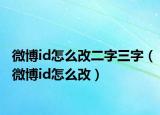 微博id怎么改二字三字（微博id怎么改）