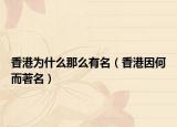 香港為什么那么有名（香港因何而著名）