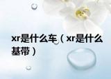 xr是什么車（xr是什么基帶）