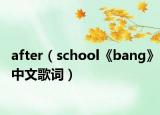 after（school《bang》中文歌詞）