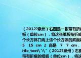 （2012?泉州）右圖是一張帶有折痕的紙板（單位cm）．將這張紙板按折痕折成一個長方體口向上這個長方體的底面積是（15   15  cm  2  高是   7   7  cm．   