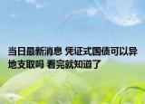當日最新消息 憑證式國債可以異地支取嗎 看完就知道了
