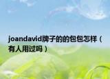 joandavid牌子的的包包怎樣（有人用過嗎）