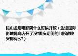 昆山金逸電影院什么時候開放（金逸國際影城昆山店開了沒?國慶期間的電影放映安排有么?）