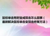鼠標(biāo)單擊有時變成雙擊怎么回事（最新解決鼠標(biāo)單擊變雙擊修復(fù)方法）
