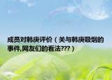 成員對韓庚評價(jià)（關(guān)與韓庚吸煙的事件,網(wǎng)友們的看法???）