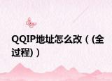 QQIP地址怎么改（(全過程)）