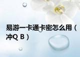 易游一卡通卡密怎么用（沖Q B）