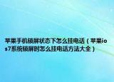 蘋果手機(jī)鎖屏狀態(tài)下怎么掛電話（蘋果ios7系統(tǒng)鎖屏?xí)r怎么掛電話方法大全）