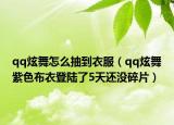 qq炫舞怎么抽到衣服（qq炫舞紫色布衣登陸了5天還沒碎片）