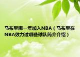 馬布里哪一年加入NBA（馬布里在NBA效力過哪些球隊簡介介紹）