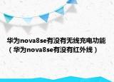 華為nova8se有沒有無線充電功能（華為nova8se有沒有紅外線）