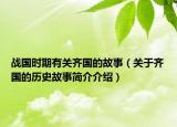 戰(zhàn)國時期有關(guān)齊國的故事（關(guān)于齊國的歷史故事簡介介紹）