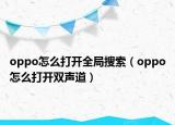 oppo怎么打開全局搜索（oppo怎么打開雙聲道）