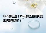 Psp斯巴達(dá)（PSP斯巴達(dá)和貝奧武夫好玩嗎?）