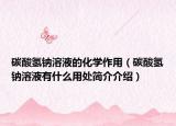 碳酸氫鈉溶液的化學(xué)作用（碳酸氫鈉溶液有什么用處簡介介紹）