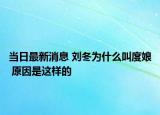 當(dāng)日最新消息 劉冬為什么叫度娘 原因是這樣的