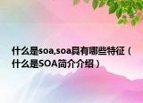 什么是soa,soa具有哪些特征（什么是SOA簡介介紹）