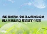當日最新消息 女孩做22頁旅游攻略因太熱沒出酒店 旅游玩了個寂寞