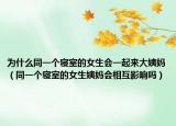 為什么同一個(gè)寢室的女生會(huì)一起來大姨媽（同一個(gè)寢室的女生姨媽會(huì)相互影響嗎）