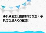 手機(jī)桌面加日期時(shí)間怎么加（手機(jī)怎么進(jìn)入QQ花園）