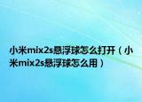 小米mix2s懸浮球怎么打開（小米mix2s懸浮球怎么用）