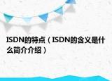 ISDN的特點(diǎn)（ISDN的含義是什么簡(jiǎn)介介紹）