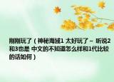 剛剛玩了（神秘海域1 太好玩了～ 聽說2和3也是 中文的不知道怎么樣和1代比較的話如何）