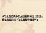 cf怎么在游戲中怎么回復(fù)悄悄話（穿越火線在房里游戲中怎么回復(fù)悄悄話?。? /></span></a>
                        <h2><a href=