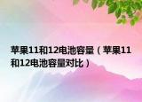 蘋果11和12電池容量（蘋果11和12電池容量對比）