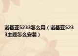 諾基亞5233怎么用（諾基亞5233主題怎么安裝）