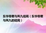 東華帝君與鳳九結(jié)局（東華帝君與鳳九的結(jié)局）