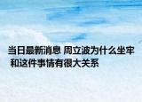 當日最新消息 周立波為什么坐牢 和這件事情有很大關(guān)系