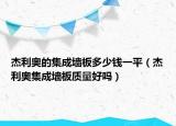 杰利奧的集成墻板多少錢一平（杰利奧集成墻板質(zhì)量好嗎）