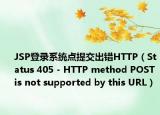 JSP登錄系統(tǒng)點(diǎn)提交出錯(cuò)HTTP（Status 405 - HTTP method POST is not supported by this URL）