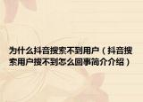 為什么抖音搜索不到用戶（抖音搜索用戶搜不到怎么回事簡介介紹）