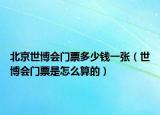 北京世博會(huì)門票多少錢一張（世博會(huì)門票是怎么算的）