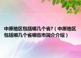 中原地區(qū)包括哪幾個省?（中原地區(qū)包括哪幾個省哪些市簡介介紹）