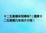 十二五是哪年到哪年?（國(guó)家十二五是哪幾年簡(jiǎn)介介紹）
