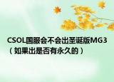 CSOL國(guó)服會(huì)不會(huì)出圣誕版MG3（如果出是否有永久的）