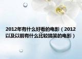 2012年有什么好看的電影（2012以及以前有什么比較搞笑的電影）