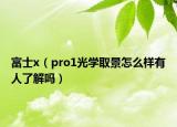富士x（pro1光學(xué)取景怎么樣有人了解嗎）