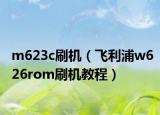 m623c刷機(jī)（飛利浦w626rom刷機(jī)教程）