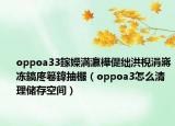 oppoa33鎵嬫満瀛樺偍絀洪棿涓嶈凍鎬庝箞鍏抽棴（oppoa3怎么清理儲存空間）