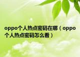 oppo個人熱點密碼在哪（oppo個人熱點密碼怎么看）