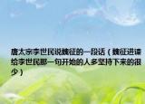 唐太宗李世民說魏征的一段話（魏征進諫給李世民那一句開始的人多堅持下來的很少）